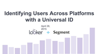 Identifying Users Across Platforms
with a Universal ID
April 28,
2015
 