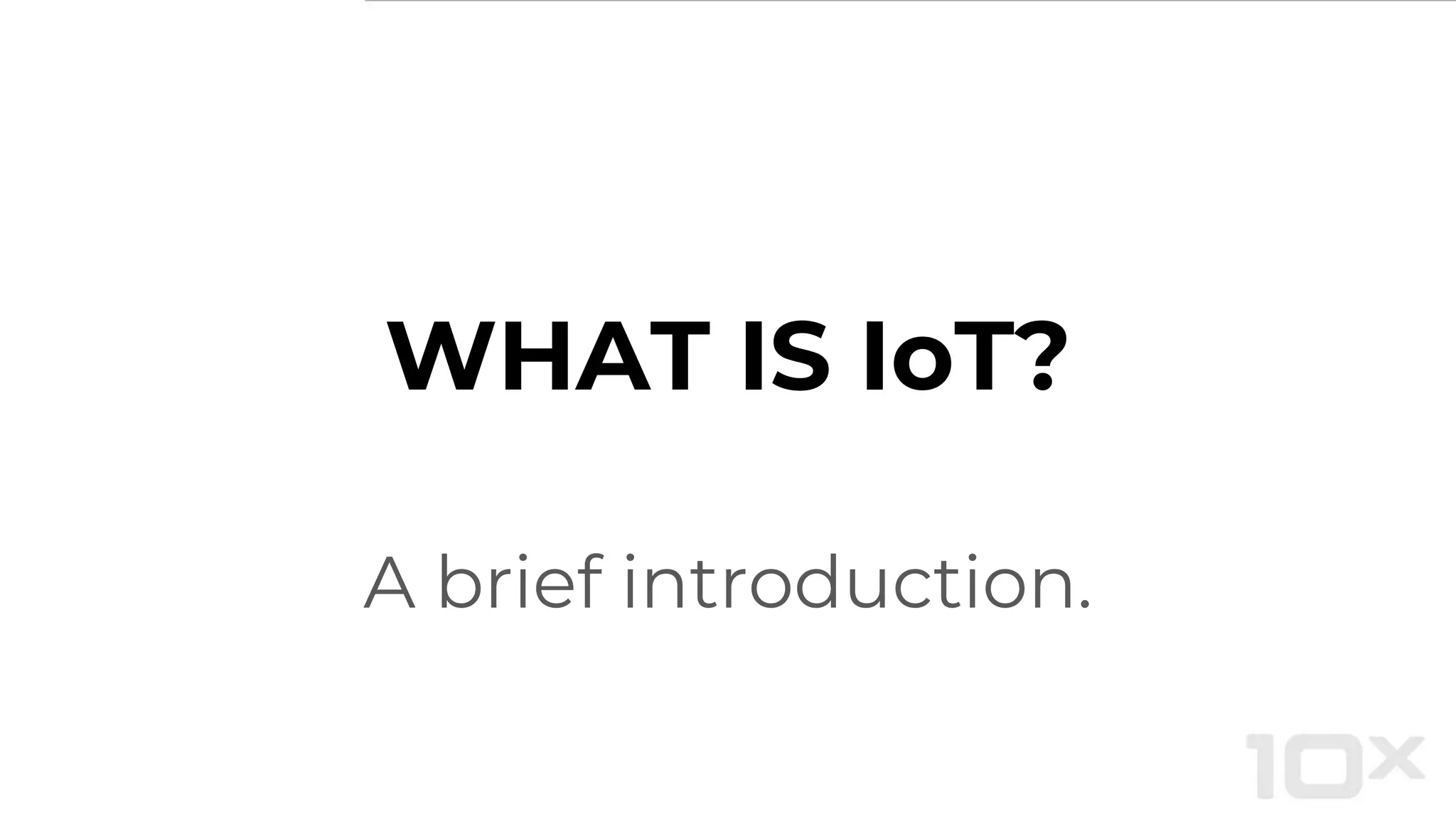 WHAT IS IoT?
A brief introduction.
 