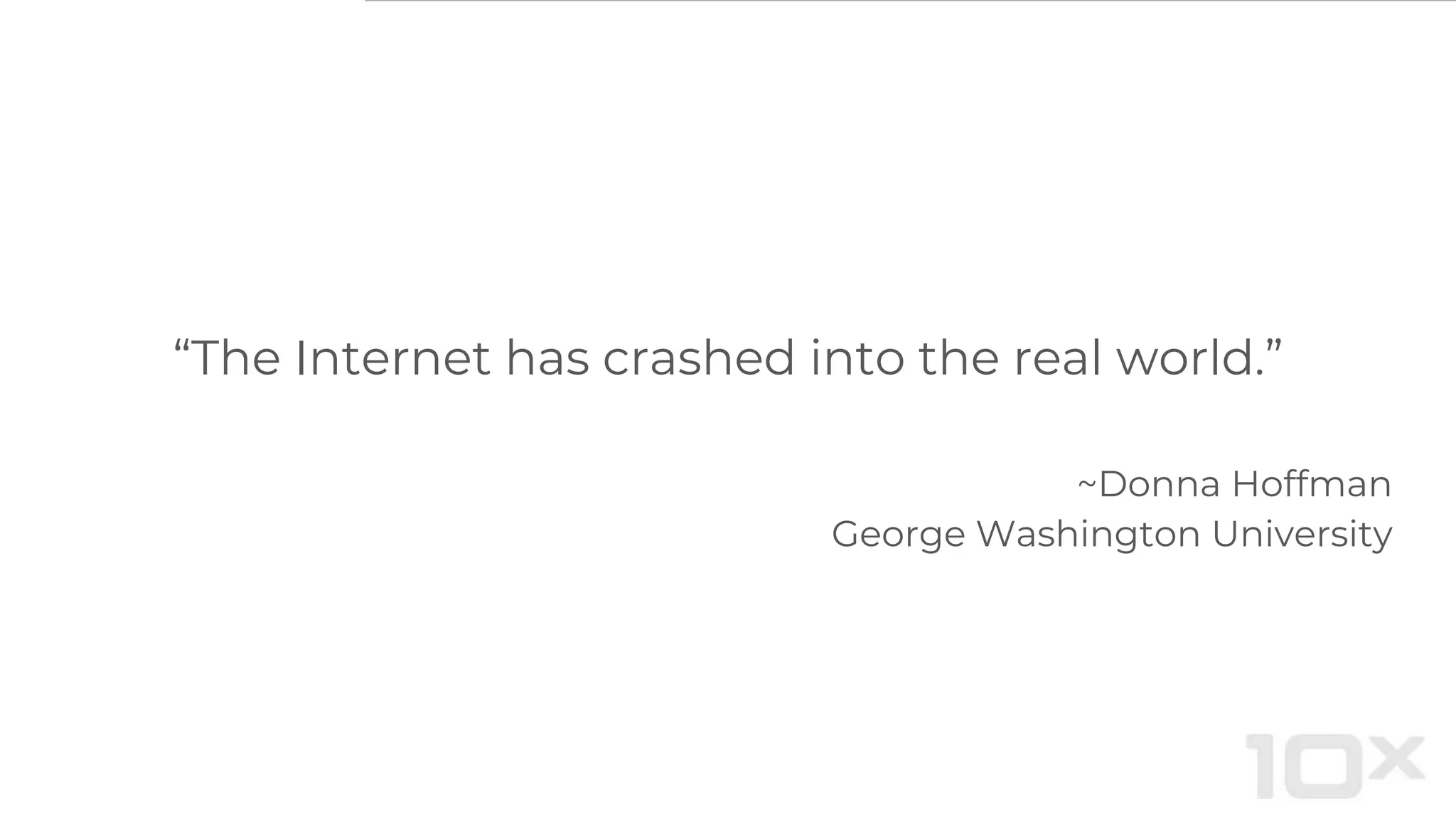 “The Internet has crashed into the real world.”
~Donna Hoffman
George Washington University
 