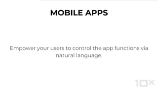 MOBILE APPS
Empower your users to control the app functions via
natural language.
 