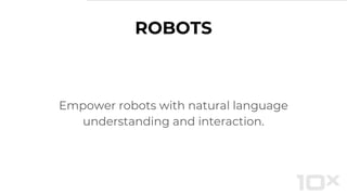 ROBOTS
Empower robots with natural language
understanding and interaction.
 