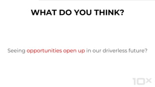WHAT DO YOU THINK?
Seeing opportunities open up in our driverless future?
 