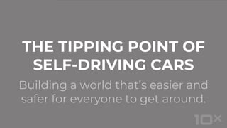 Building a world that’s easier and
safer for everyone to get around.
THE TIPPING POINT OF
SELF-DRIVING CARS
 