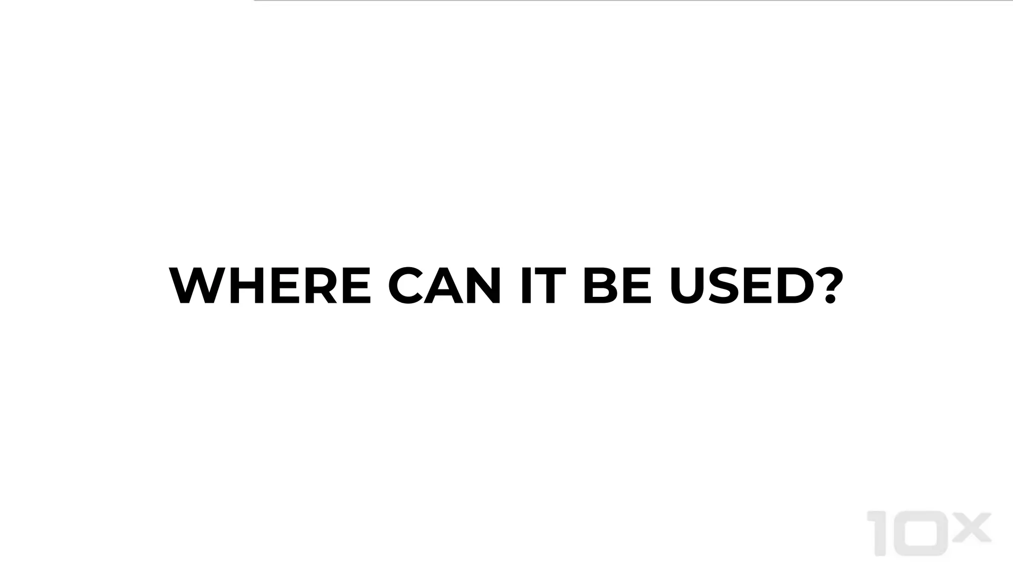 WHERE CAN IT BE USED?
 