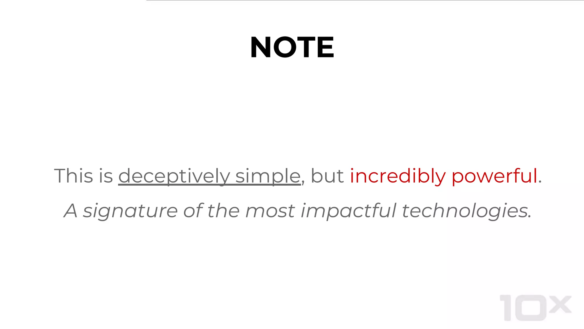 NOTE
This is deceptively simple, but incredibly powerful.
A signature of the most impactful technologies.
 