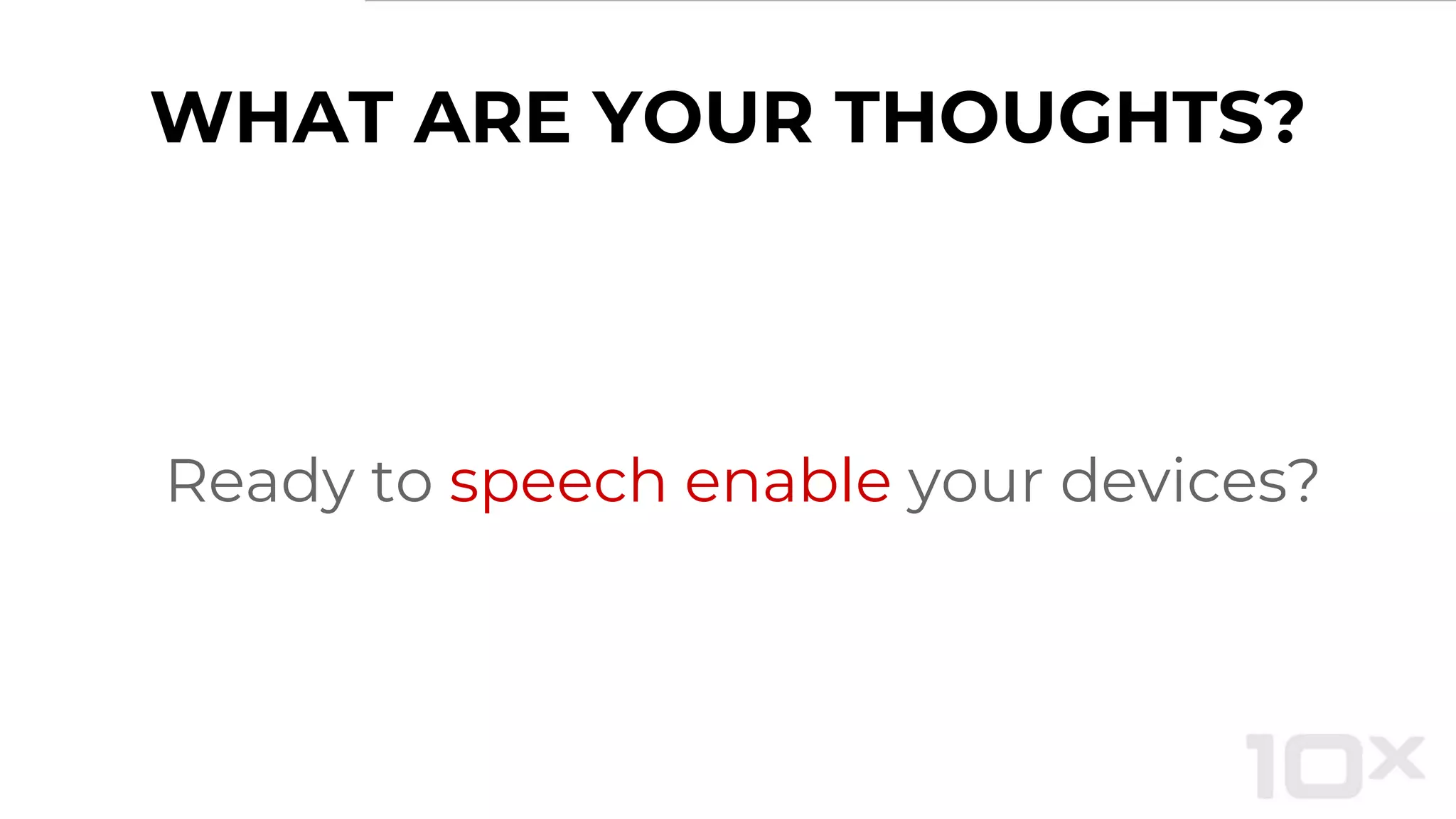 WHAT ARE YOUR THOUGHTS?
Ready to speech enable your devices?
