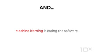 AND...
Machine learning is eating the software.
 