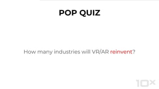 POP QUIZ
How many industries will VR/AR reinvent?
 