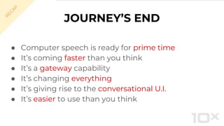 ● Computer speech is ready for prime time
● It’s coming faster than you think
● It’s a gateway capability
● It’s changing ...