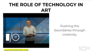 THE ROLE OF TECHNOLOGY IN
ART
Pushing the
boundaries through
creativity.
youtu.be/2FAjQ6R_bf0?t=1m36s
 