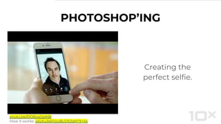 PHOTOSHOP’ING
Creating the
perfect selfie.
youtu.be/DQ8va2ipK8I
How it works: youtu.be/UjuBLS15JqM?t=4s
 