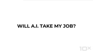 WILL A.I. TAKE MY JOB?
 