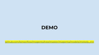 DEMO
github.com/tensorflow/magenta/tree/master/magenta/models/melody_rnn
 