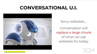 CONVERSATIONAL U.I.
Sorry websites....
Conversation will
replace a large chunk
of what we use
websites for today.
youtu.be/eBo5Xa61FAo?t=1m8s
 