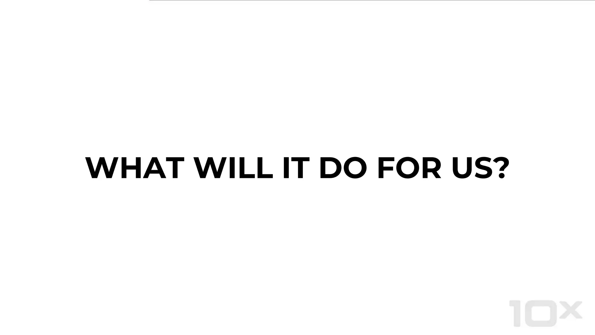 WHAT WILL IT DO FOR US?
 