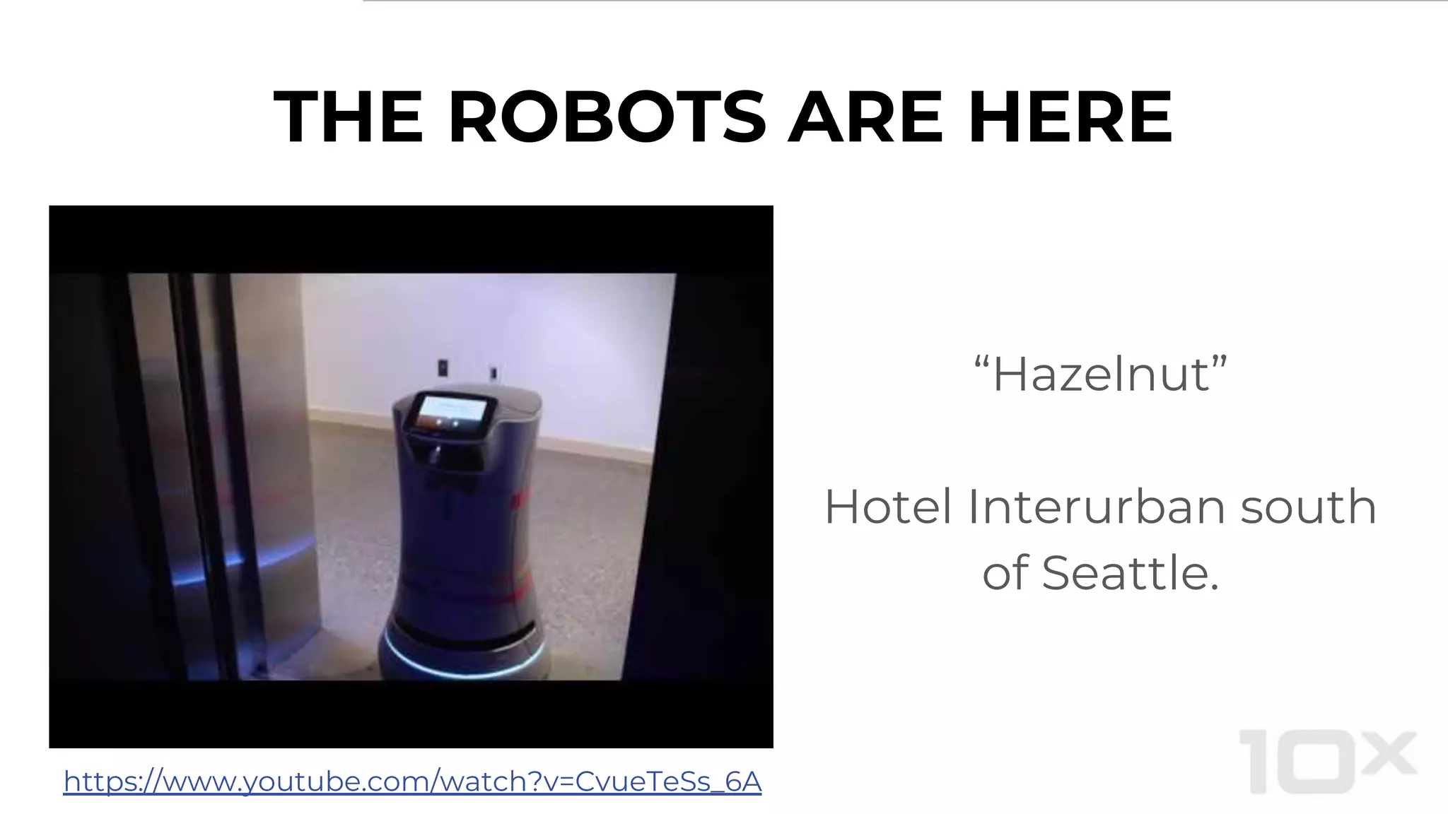 THE ROBOTS ARE HERE
“Hazelnut”
Hotel Interurban south
of Seattle.
https://www.youtube.com/watch?v=CvueTeSs_6A
 