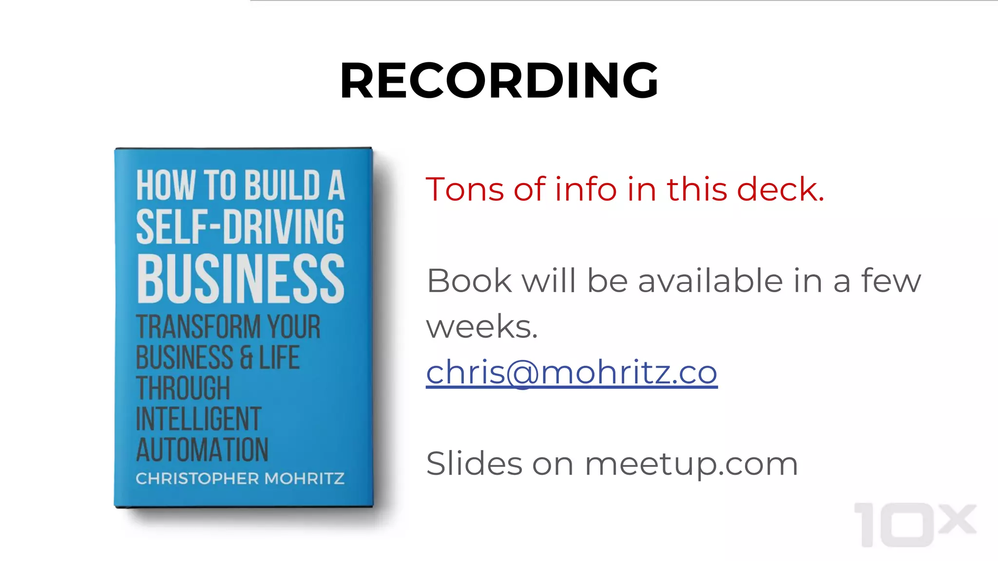 RECORDING
Tons of info in this deck.
Book will be available in a few
weeks.
chris@mohritz.co
Slides on meetup.com
 