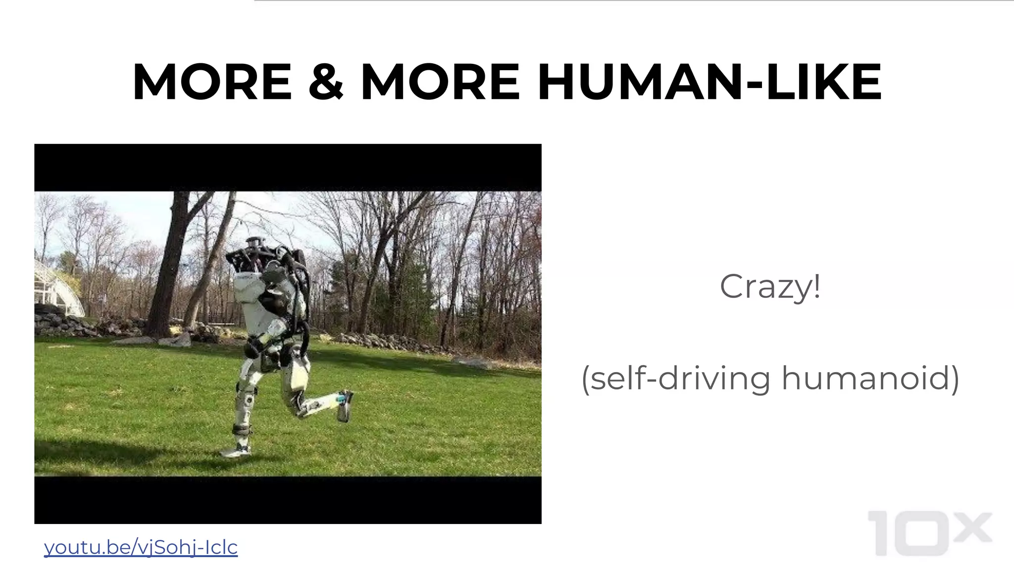 MORE & MORE HUMAN-LIKE
Crazy!
(self-driving humanoid)
youtu.be/vjSohj-Iclc
 