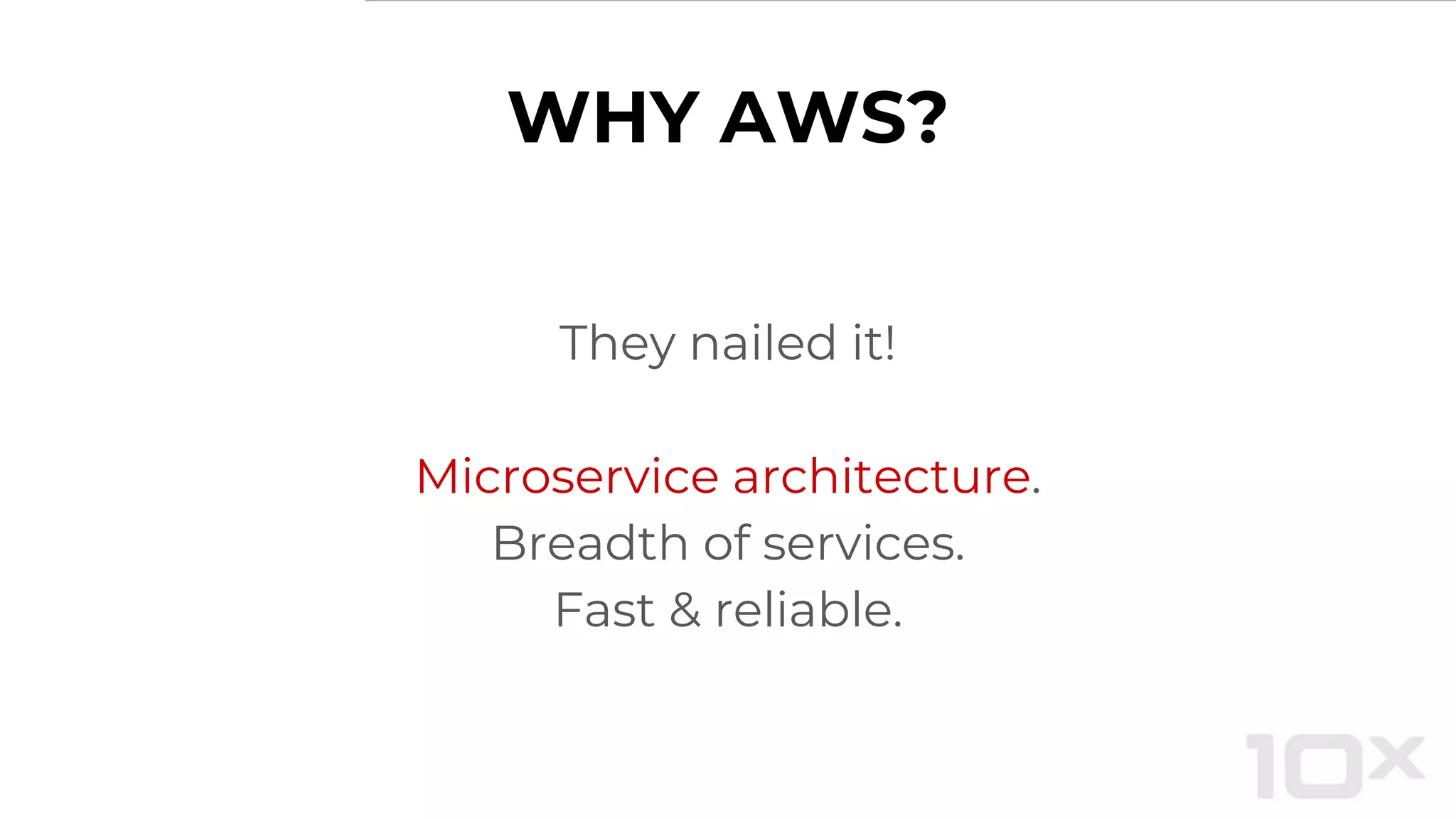 WHY AWS?
They nailed it!
Microservice architecture.
Breadth of services.
Fast & reliable.
 