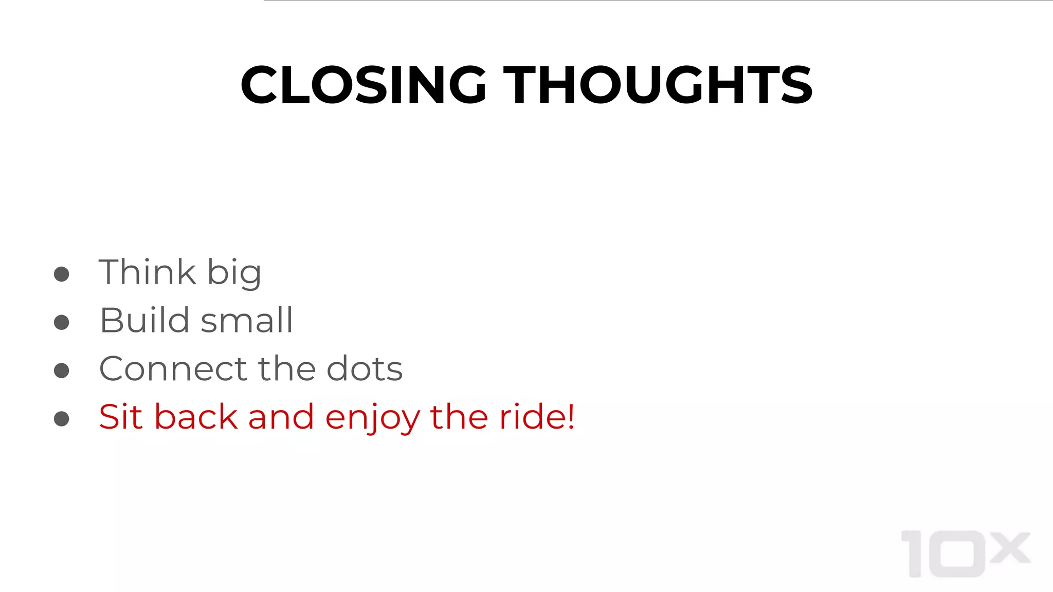 CLOSING THOUGHTS
● Think big
● Build small
● Connect the dots
● Sit back and enjoy the ride!
 