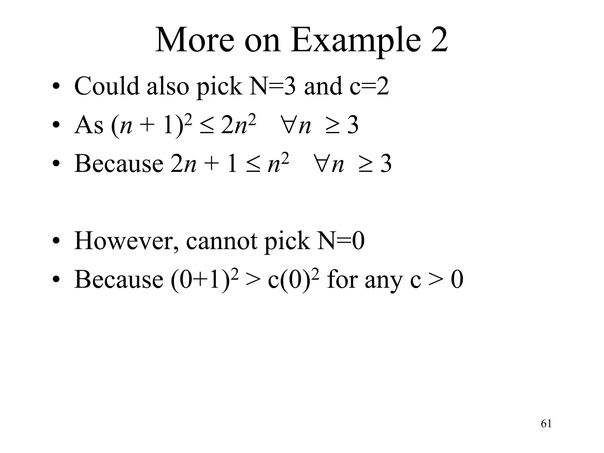 61
More on Example 2
• Could also pick N=3 and c=2
• As (n + 1)2  2n2 n  3
• Because 2n + 1  n2 n  3
• However, cannot pick N=0
• Because (0+1)2 > c(0)2 for any c > 0
 