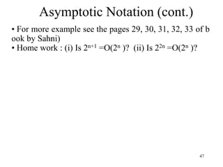47
• For more example see the pages 29, 30, 31, 32, 33 of b
ook by Sahni)
• Home work : (i) Is 2n+1 =O(2n )? (ii) Is 22n =O(2n )?
Asymptotic Notation (cont.)
 
