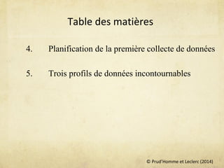 © Prud’Homme et Leclerc (2014)
Table des matières
4. Planification de la première collecte de données
5. Trois profils de données incontournables
 