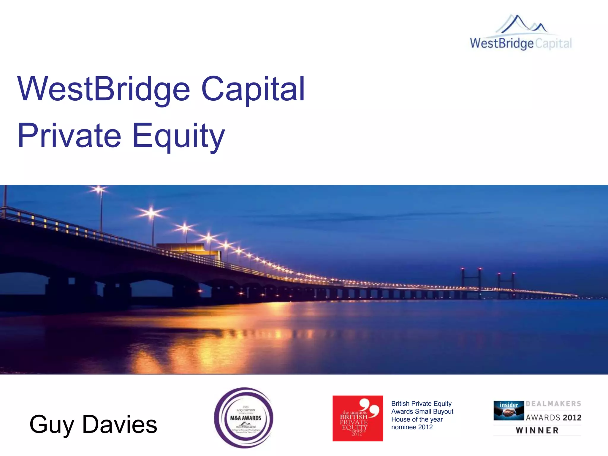 WestBridge Capital
Private Equity
British Private Equity
Awards Small Buyout
House of the year
nominee 2012
Guy Davies
 