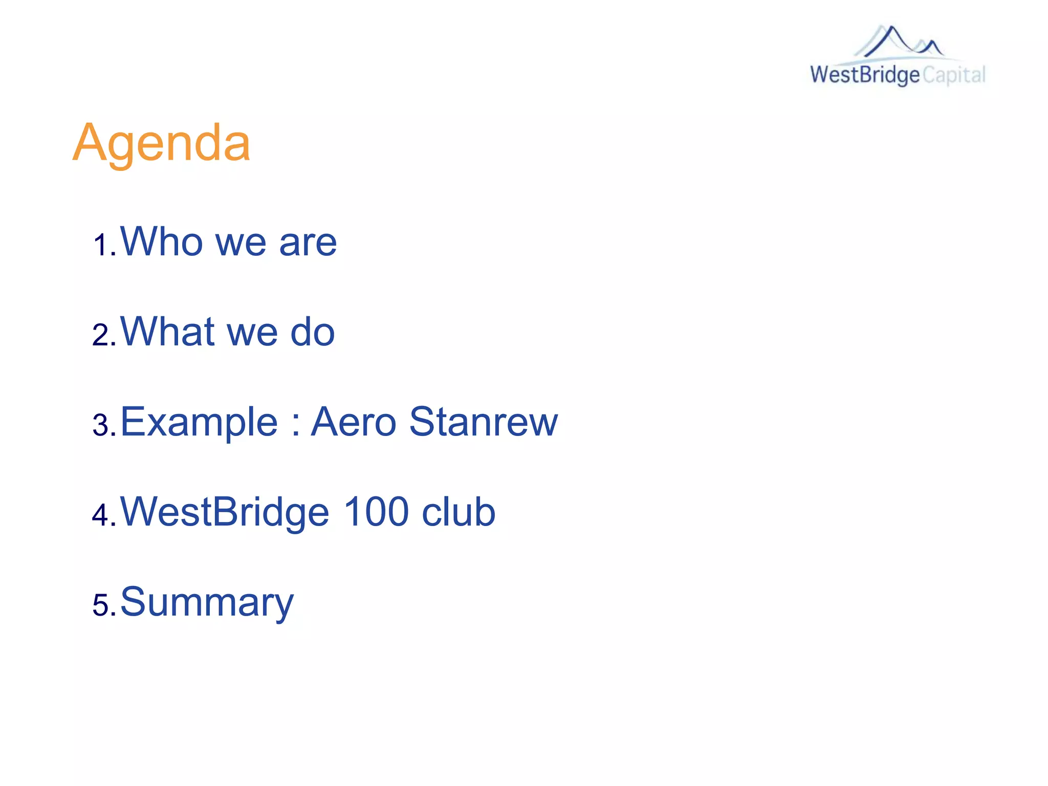 Agenda
1.Who we are
2.What we do
3.Example : Aero Stanrew
4.WestBridge 100 club
5.Summary
 