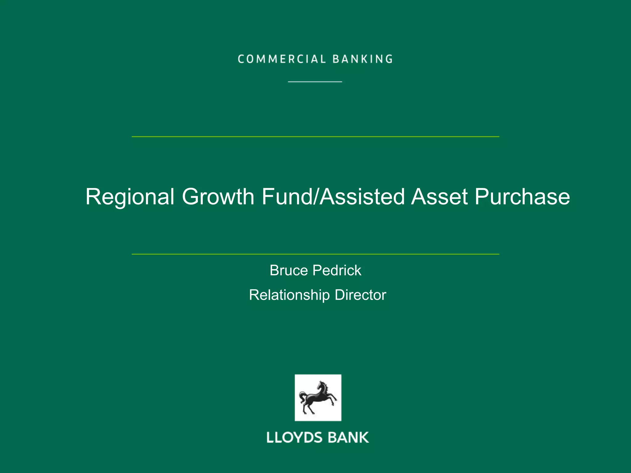 Regional Growth Fund/Assisted Asset Purchase
Bruce Pedrick
Relationship Director
 