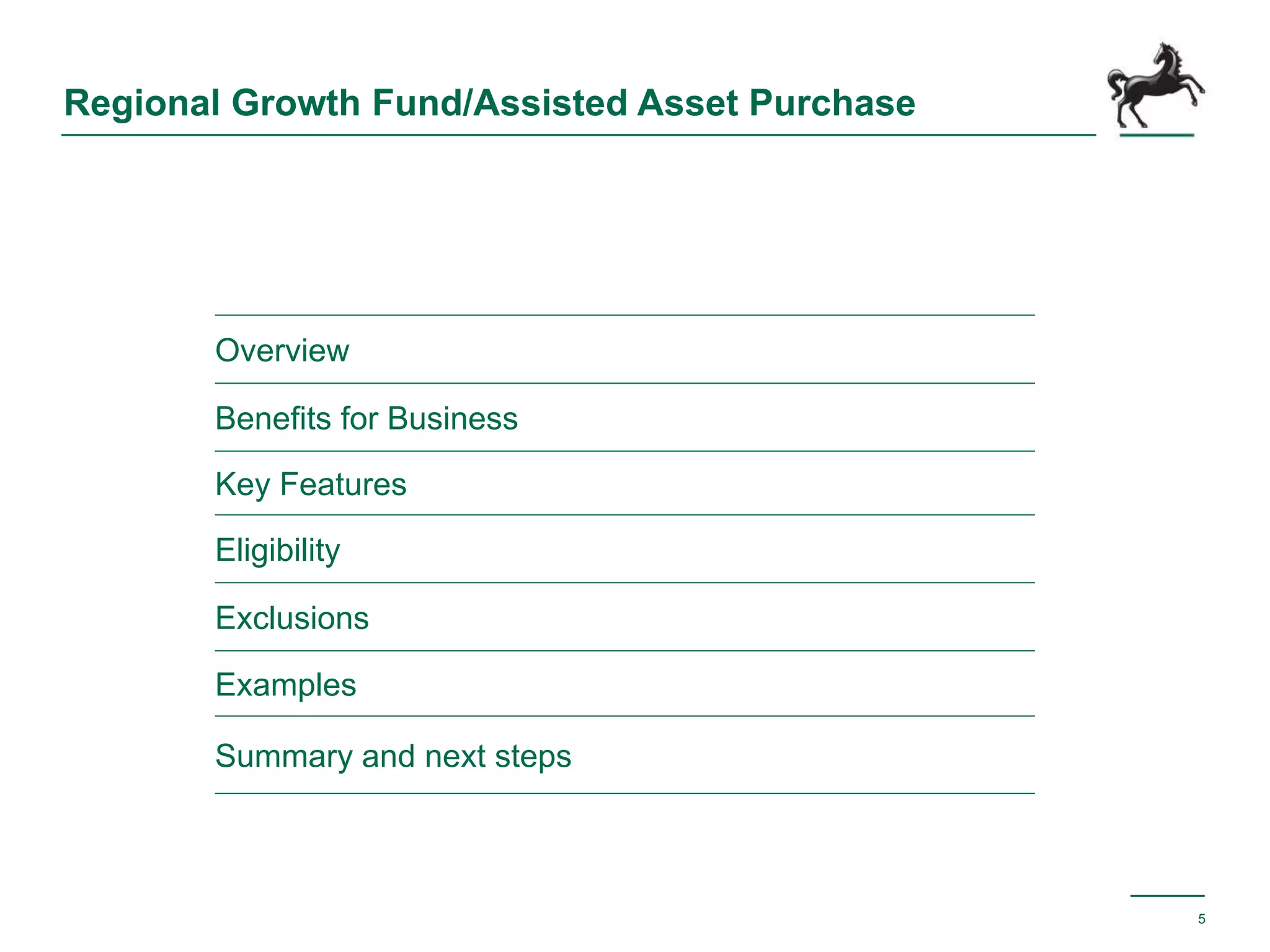 Regional Growth Fund/Assisted Asset Purchase
Overview
Benefits for Business
Key Features
Eligibility
Exclusions
Examples
Summary and next steps
5
 