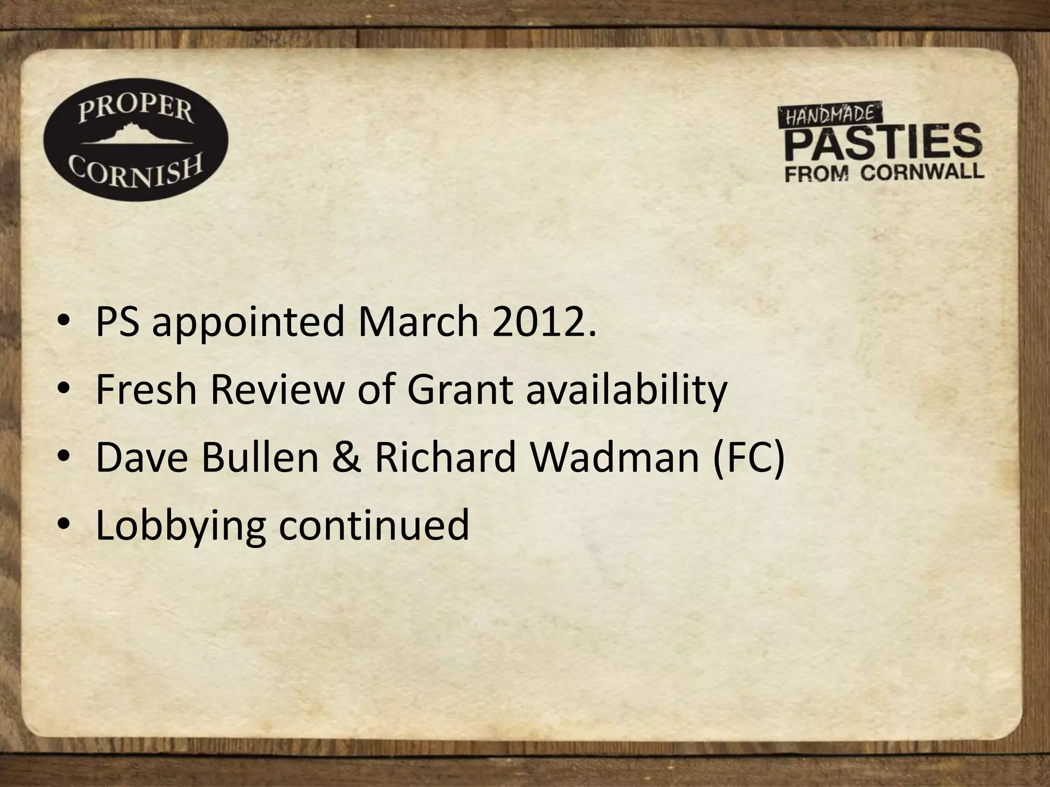• PS appointed March 2012.
• Fresh Review of Grant availability
• Dave Bullen & Richard Wadman (FC)
• Lobbying continued
 