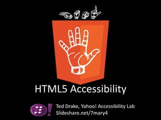 HTML5 Accessibility Ted Drake, Yahoo! Accessibility Lab Slideshare.net/7mary4 