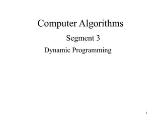 1
Computer Algorithms
Segment 3
Dynamic Programming
 