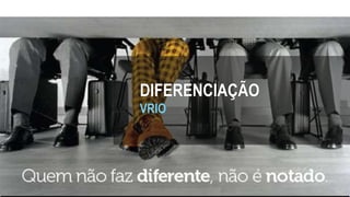 DIFERENCIAÇÃO
VRIO
 