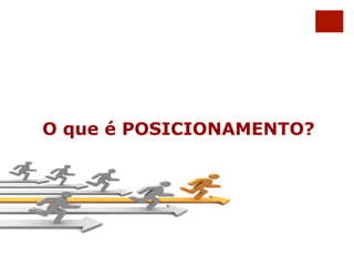 O que é POSICIONAMENTO? 
 