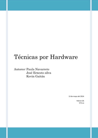 Técnicas por Hardware
Autores: Paula Navarrete
José Ernesto silva
Kevin Gaitán
13 de mayo del 2014
Halcon.SA
5T3-co
 