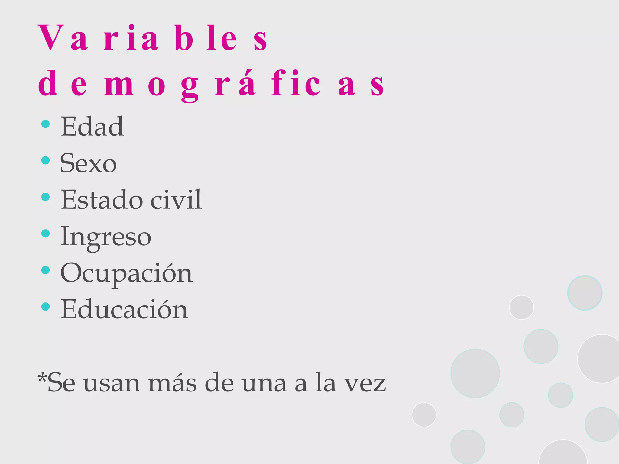 Variables demográficas Edad  Sexo  Estado civil  Ingreso  Ocupación  Educación *Se usan más de una a la vez 