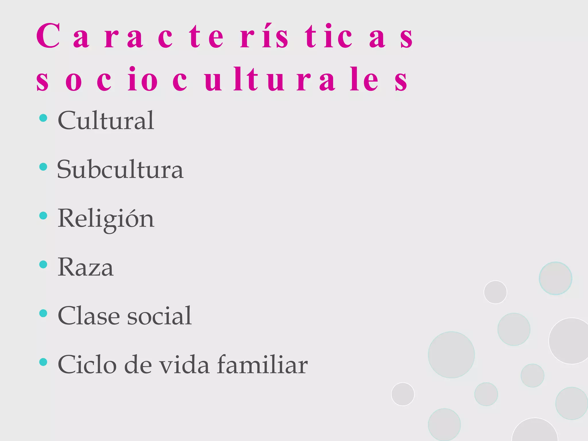 Características socioculturales Cultural  Subcultura  Religión  Raza  Clase social  Ciclo de vida familiar 