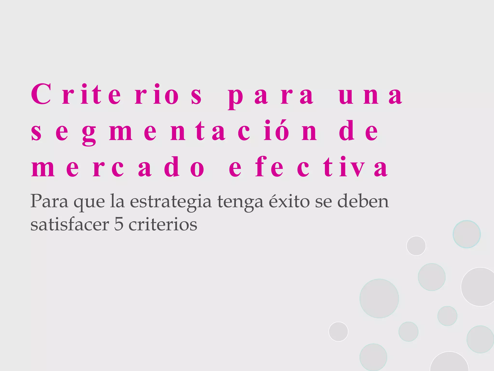 Criterios para una segmentación de mercado efectiva Para que la estrategia tenga éxito se deben satisfacer 5 criterios  