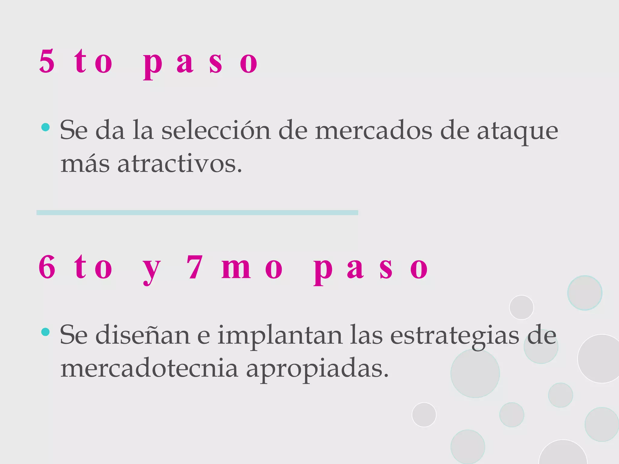 5to paso Se da la selección de mercados de ataque más atractivos. 6to y 7mo paso Se diseñan e implantan las estrategias de mercadotecnia apropiadas.  