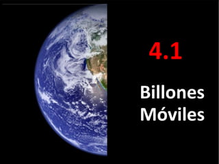 4.1  Billones Móviles  