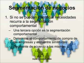 Segmentación de negocios <ul><li>Si no se pueden identificar necesidades recurra a la segmentación comportamental </li></u...