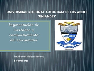 Estudiante: Nelson Becerra
E-commerce
UNIVERSIDAD REGIONAL AUTONOMA DE LOS ANDES
‘UNIANDES’
 
