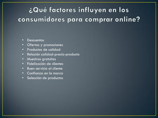 • Descuentos
• Ofertas y promociones
• Productos de calidad
• Relación calidad-precio-producto
• Muestras gratuitas
• Fidelización de clientes
• Buen servicio al cliente
• Confianza en la marca
• Selección de productos
 