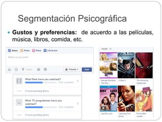 Segmentación Psicográfica
 Gustos y preferencias: de acuerdo a las películas,
música, libros, comida, etc.
 