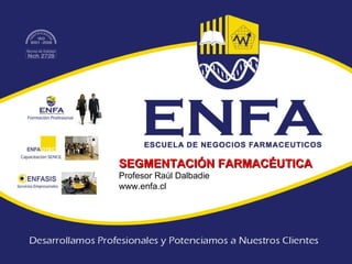 SEGMENTACIÓN FARMACÉUTICA Profesor Raúl Dalbadie www.enfa.cl 