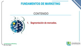 Fundamentos de Marketing
MSc. Henry Pulgarin
1. Segmentación de mercados.
CONTENIDO
 