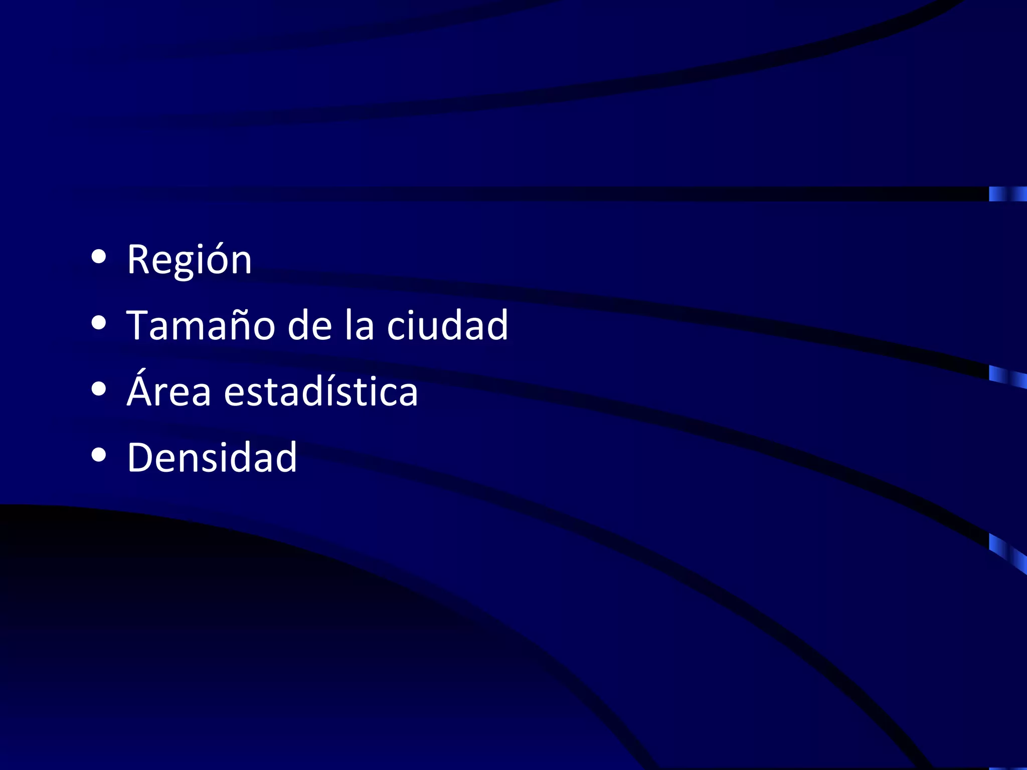 •   Región
•   Tamaño de la ciudad
•   Área estadística
•   Densidad
 