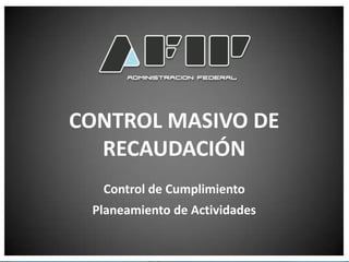 CONTROL MASIVO DE
RECAUDACIÓN
Control de Cumplimiento
Planeamiento de Actividades

 